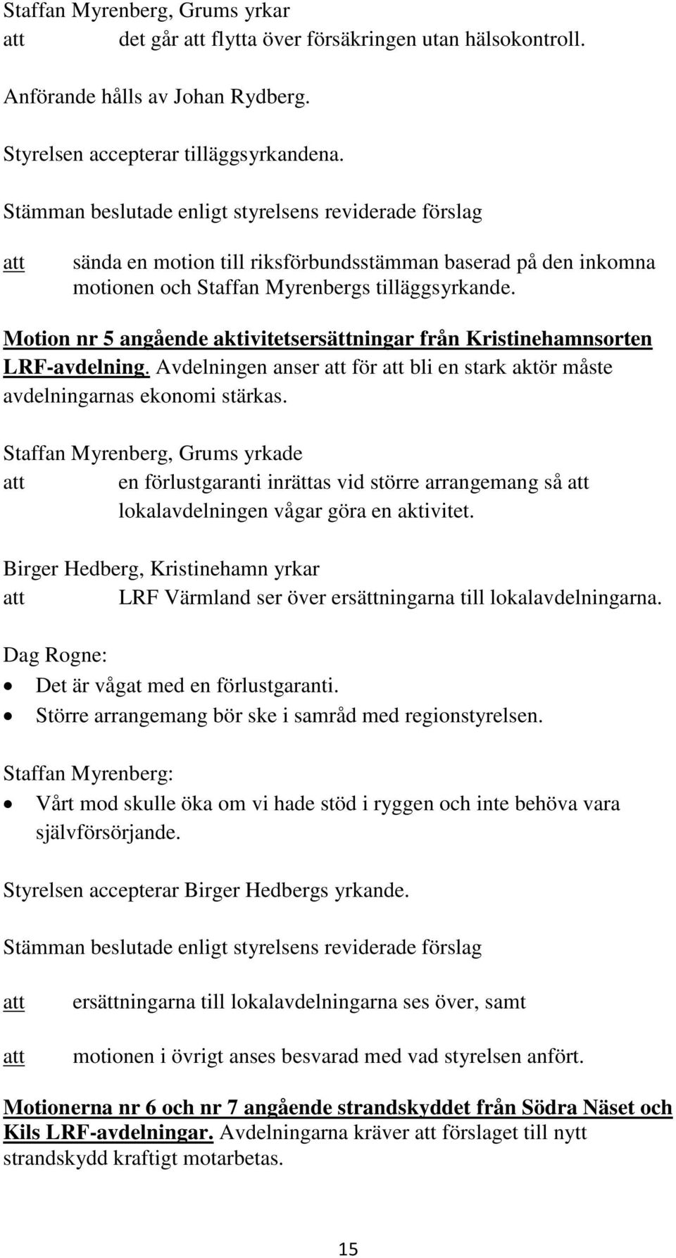 Motion nr 5 angående aktivitetsersättningar från Kristinehamnsorten LRF-avdelning. Avdelningen anser för bli en stark aktör måste avdelningarnas ekonomi stärkas.