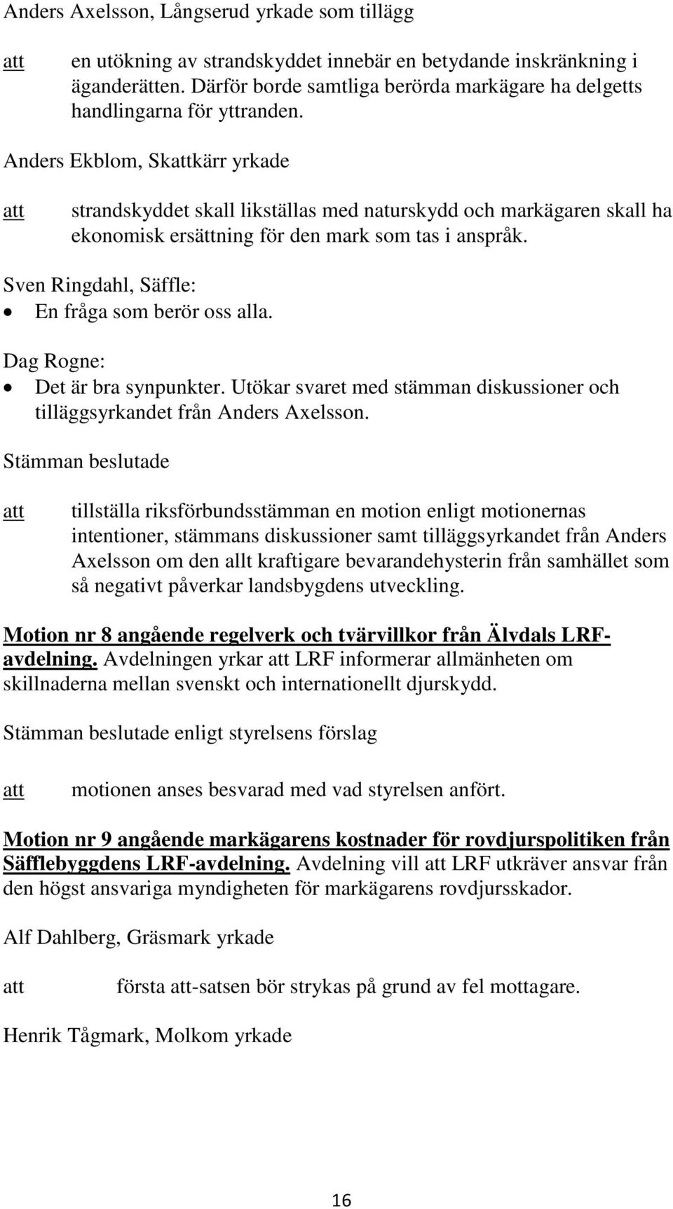 Anders Ekblom, Skkärr yrkade strandskyddet skall likställas med naturskydd och markägaren skall ha ekonomisk ersättning för den mark som tas i anspråk.