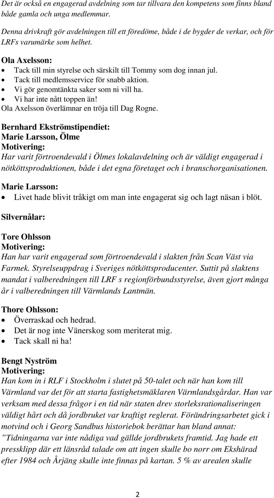 Tack till medlemsservice för snabb aktion. Vi gör genomtänkta saker som ni vill ha. Vi har inte nått toppen än! Ola Axelsson överlämnar en tröja till Dag Rogne.