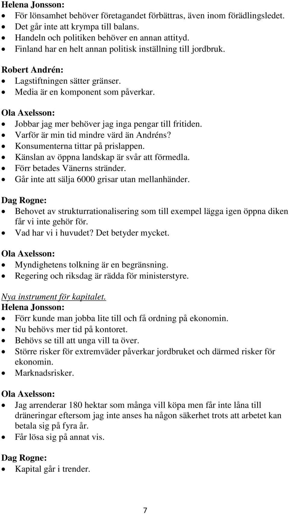 Ola Axelsson: Jobbar jag mer behöver jag inga pengar till fritiden. Varför är min tid mindre värd än Andréns? Konsumenterna tittar på prislappen. Känslan av öppna landskap är svår förmedla.