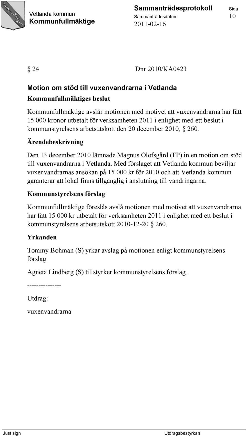 Med förslaget att Vetlanda kommun beviljar vuxenvandrarnas ansökan på 15 000 kr för 2010 och att Vetlanda kommun garanterar att lokal finns tillgänglig i anslutning till vandringarna.