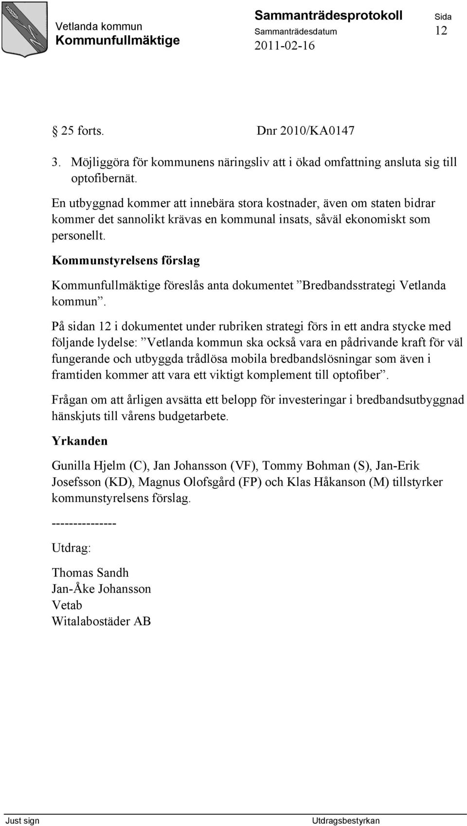 Kommunstyrelsens förslag föreslås anta dokumentet Bredbandsstrategi Vetlanda kommun.