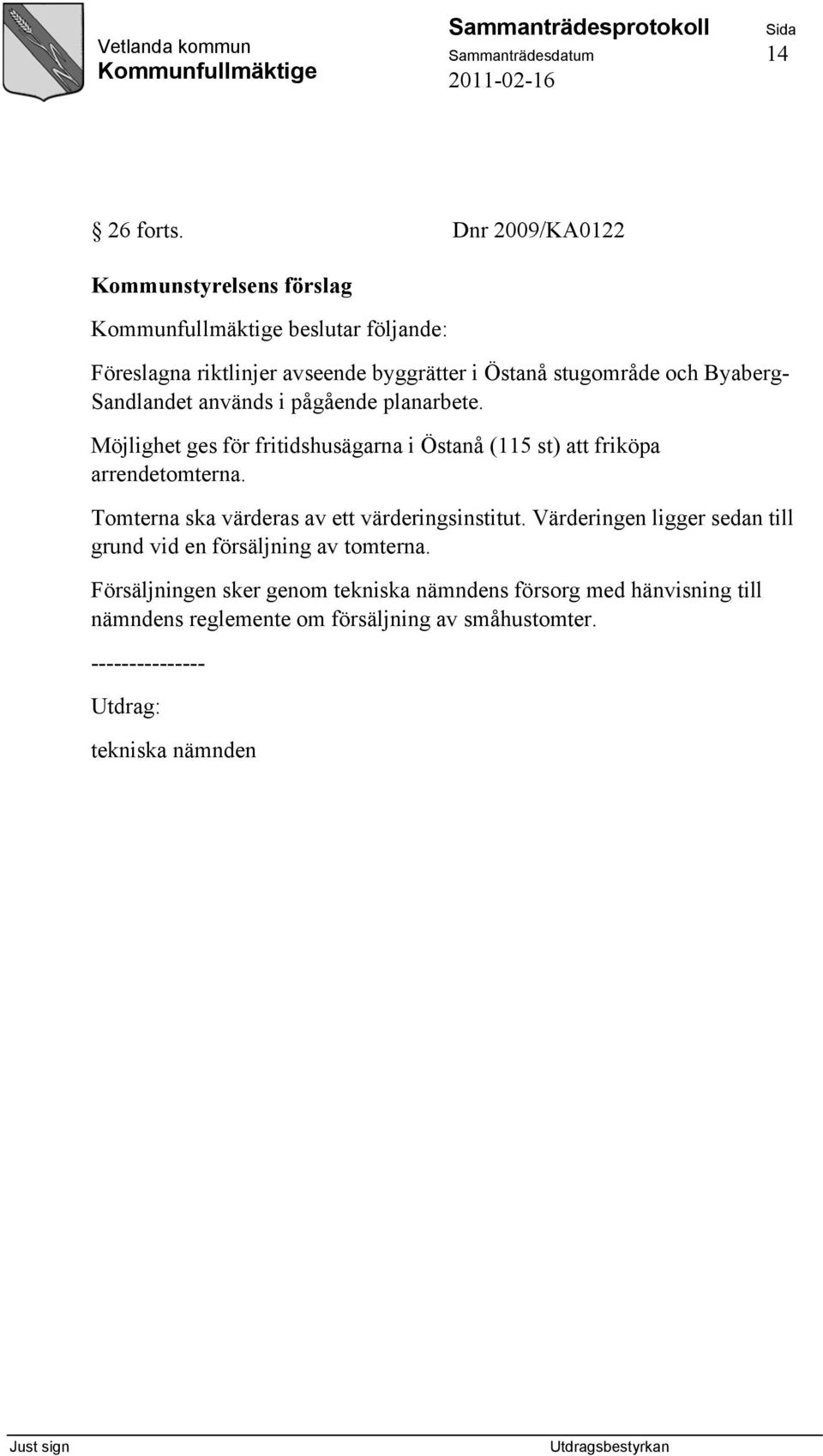 Sandlandet används i pågående planarbete. Möjlighet ges för fritidshusägarna i Östanå (115 st) att friköpa arrendetomterna.