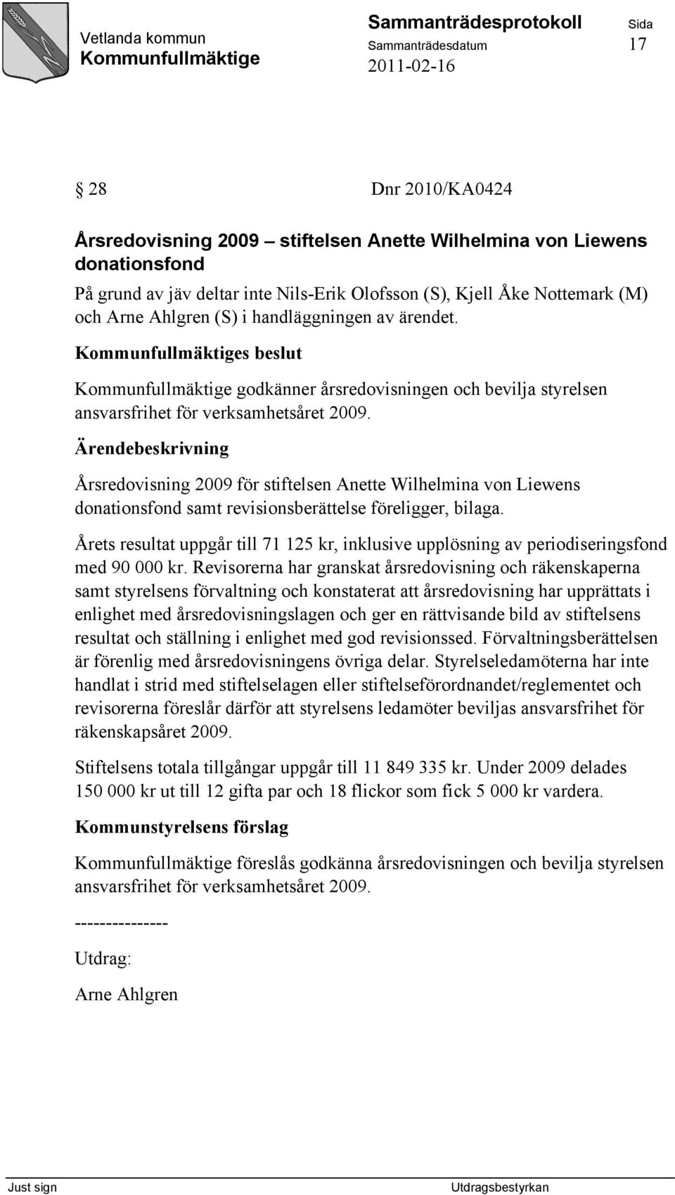 Årsredovisning 2009 för stiftelsen Anette Wilhelmina von Liewens donationsfond samt revisionsberättelse föreligger, bilaga.