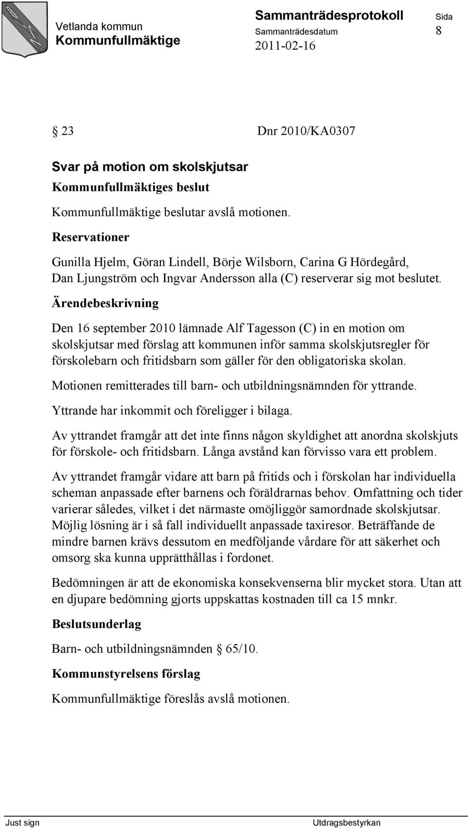 Den 16 september 2010 lämnade Alf Tagesson (C) in en motion om skolskjutsar med förslag att kommunen inför samma skolskjutsregler för förskolebarn och fritidsbarn som gäller för den obligatoriska