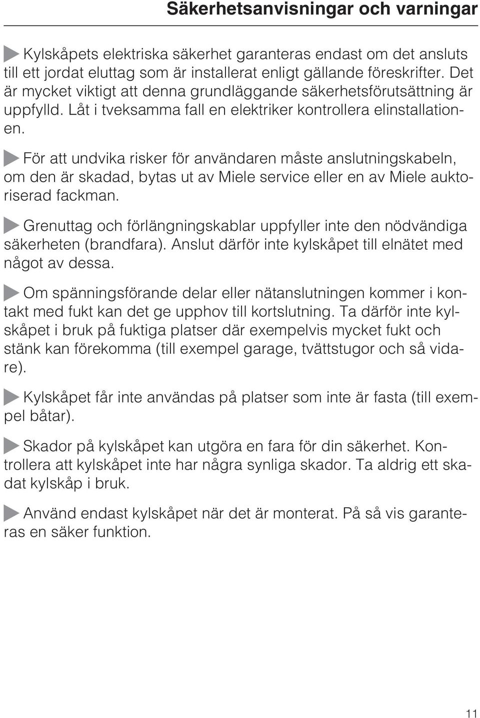 ~ För att undvika risker för användaren måste anslutningskabeln, om den är skadad, bytas ut av Miele service eller en av Miele auktoriserad fackman.