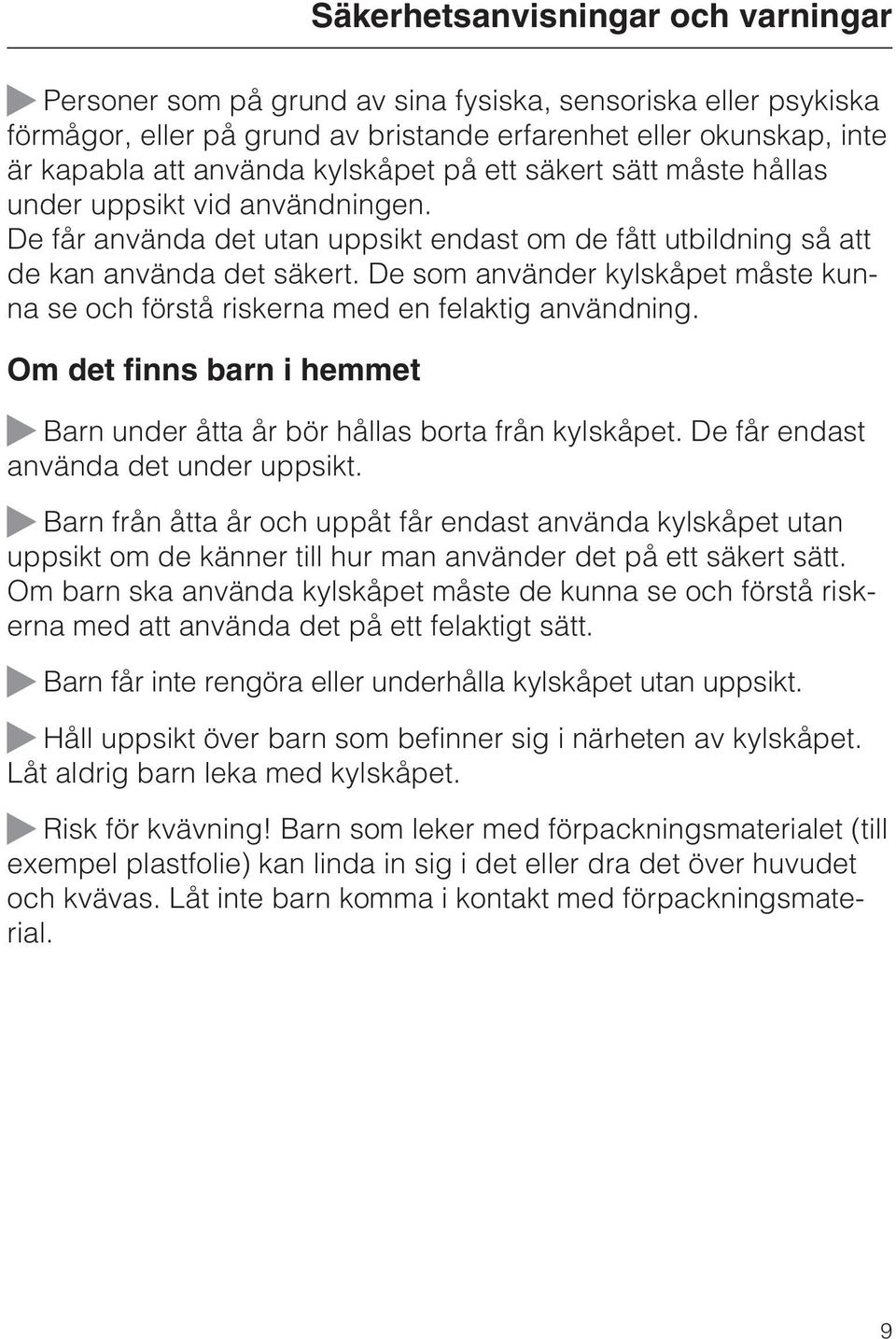 De som använder kylskåpet måste kunna se och förstå riskerna med en felaktig användning. Om det finns barn i hemmet ~ Barn under åtta år bör hållas borta från kylskåpet.