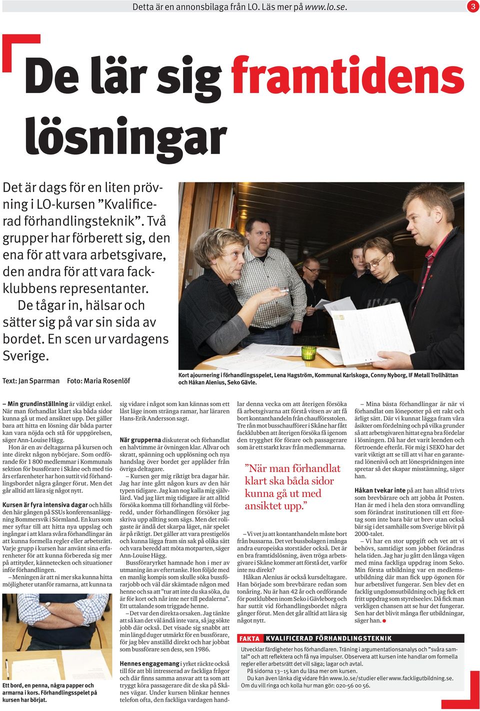 En scen ur vardagens Sverige. Foto: Maria Rosenlöf Kort ajournering i förhandlingsspelet, Lena Hagström, Kommunal Karlskoga, Conny Nyborg, IF Metall Trollhättan och Håkan Alenius, Seko Gävle.