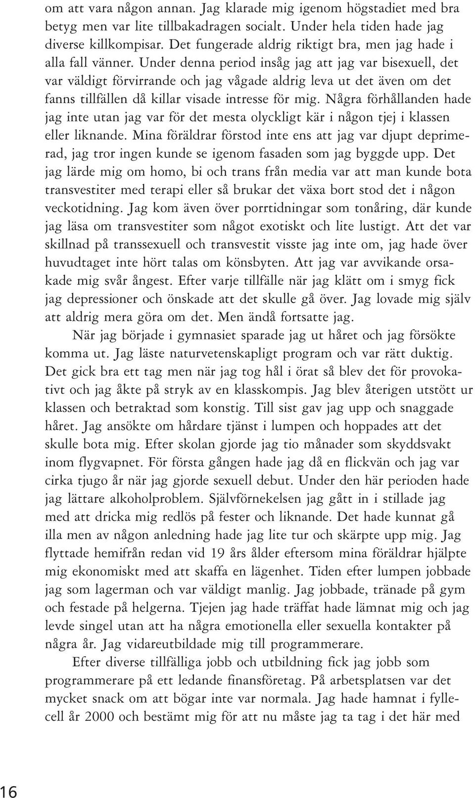 Under denna period insåg jag att jag var bisexuell, det var väldigt förvirrande och jag vågade aldrig leva ut det även om det fanns tillfällen då killar visade intresse för mig.