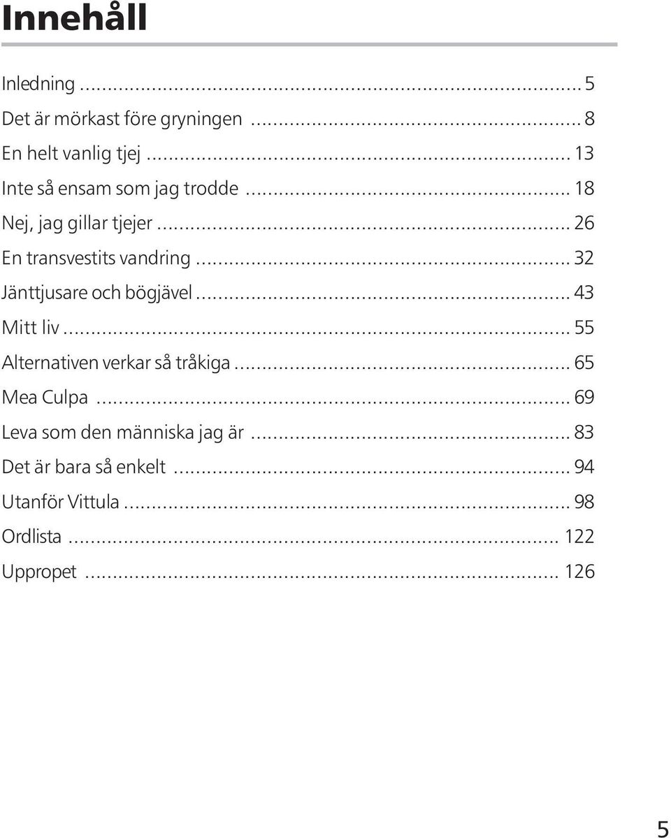 .. 32 Jänttjusare och bögjävel... 43 Mitt liv... 55 Alternativen verkar så tråkiga... 65 Mea Culpa.