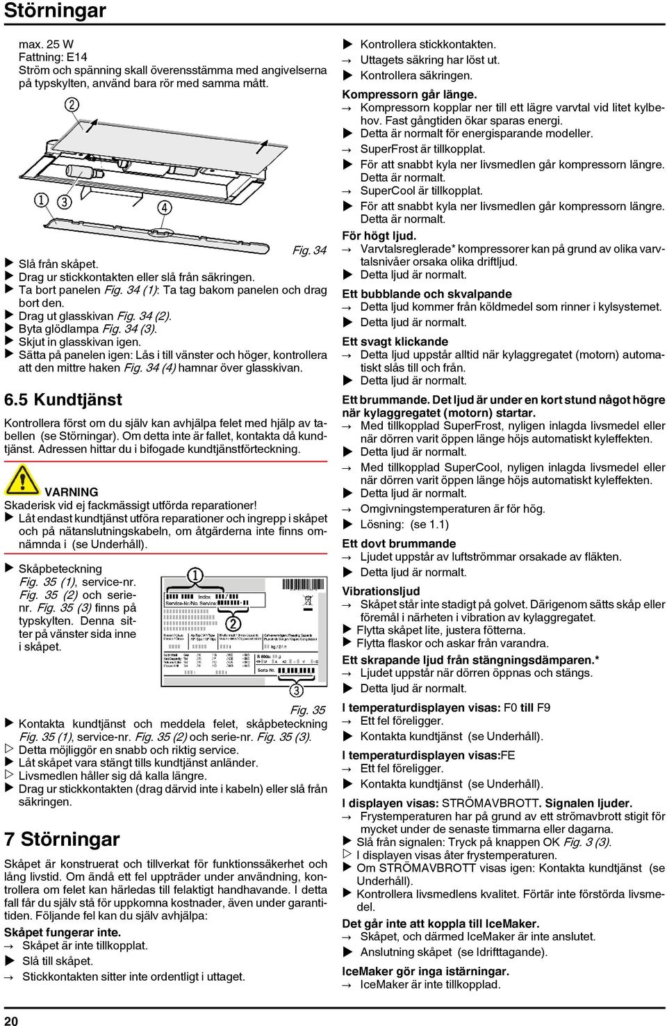 u Skjut in glasskivan igen. u Sätta på panelen igen: Lås i till vänster och höger, kontrollera att den mittre haken Fig. 34 (4) hamnar över glasskivan. 6.