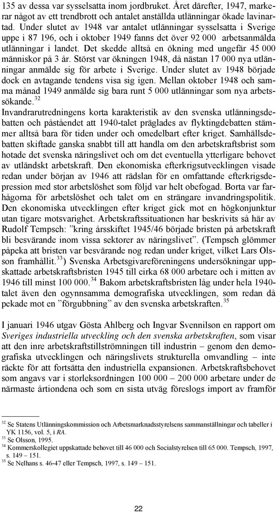 Det skedde alltså en ökning med ungefär 45 000 människor på 3 år. Störst var ökningen 1948, då nästan 17 000 nya utlänningar anmälde sig för arbete i Sverige.