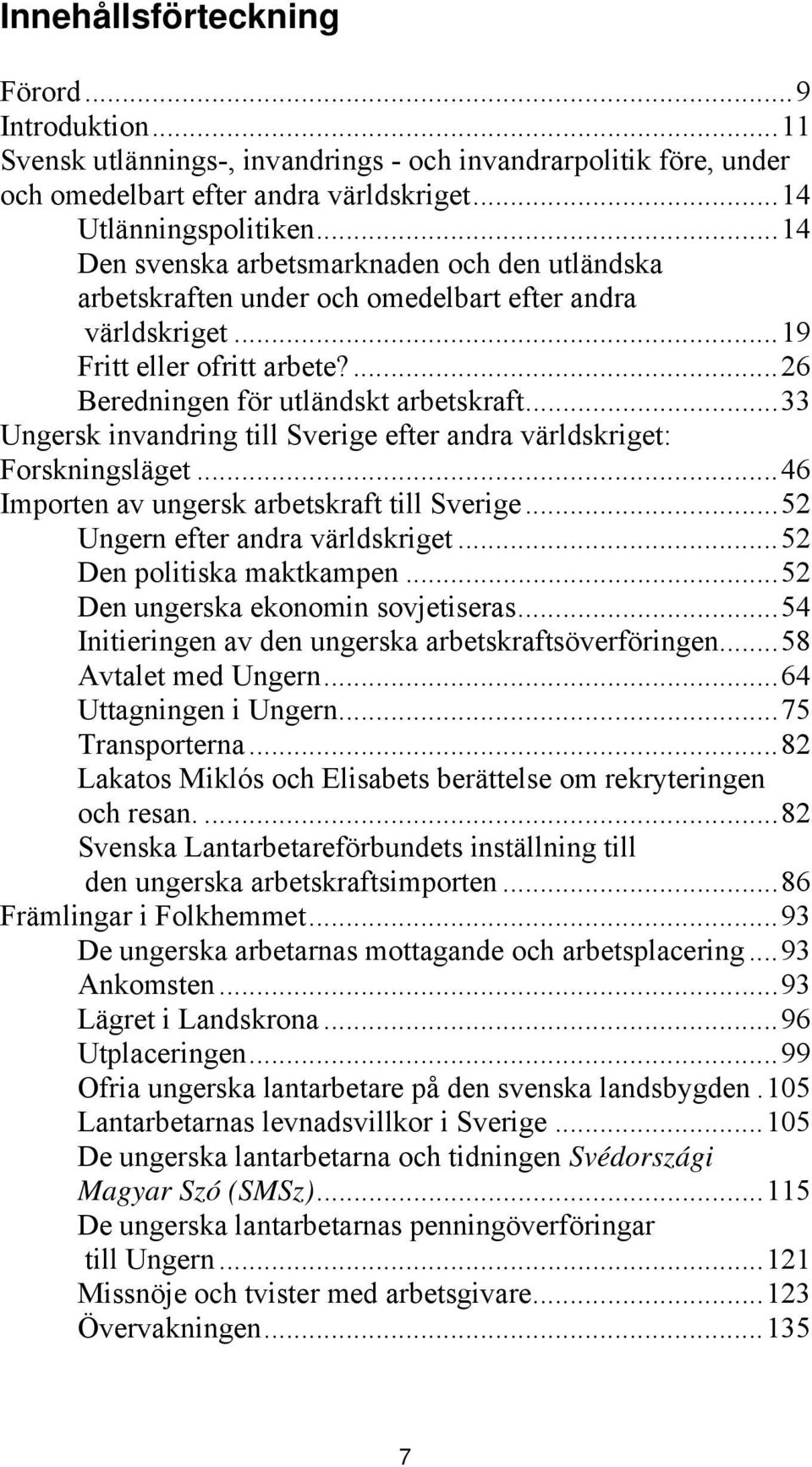 ..33 Ungersk invandring till Sverige efter andra världskriget: Forskningsläget...46 Importen av ungersk arbetskraft till Sverige...52 Ungern efter andra världskriget...52 Den politiska maktkampen.