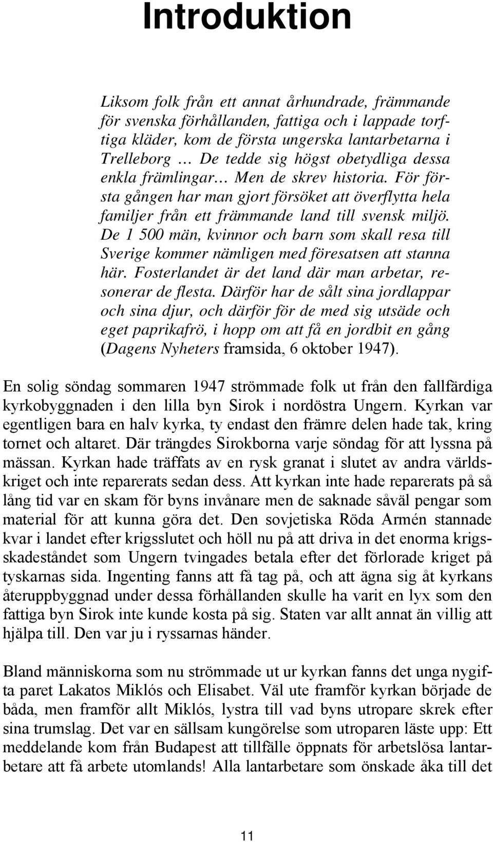 De 1 500 män, kvinnor och barn som skall resa till Sverige kommer nämligen med föresatsen att stanna här. Fosterlandet är det land där man arbetar, resonerar de flesta.