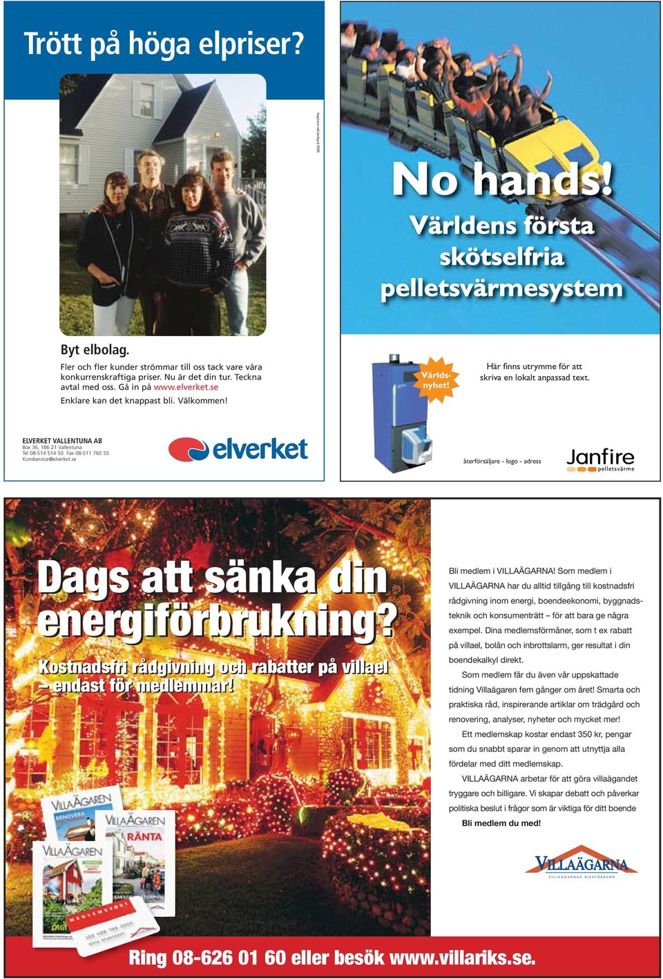 ELVERKET VALLENTUNA AB Box 36, 186 21 Vallentuna Tel 08-514 514 50 Fax 08-511 760 55 Kundservice@elverket.se återförsäljare - logo - adress Dags att sänka din energiförbrukning?