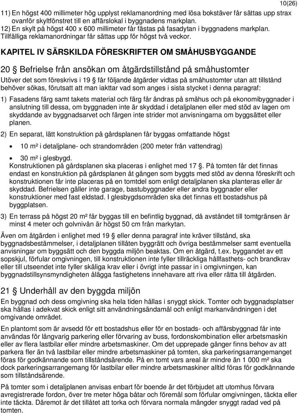 KAPITEL IV SÄRSKILDA FÖRESKRIFTER OM SMÅHUSBYGGANDE 20 Befrielse från ansökan om åtgärdstillstånd på småhustomter Utöver det som föreskrivs i 19 får följande åtgärder vidtas på småhustomter utan att