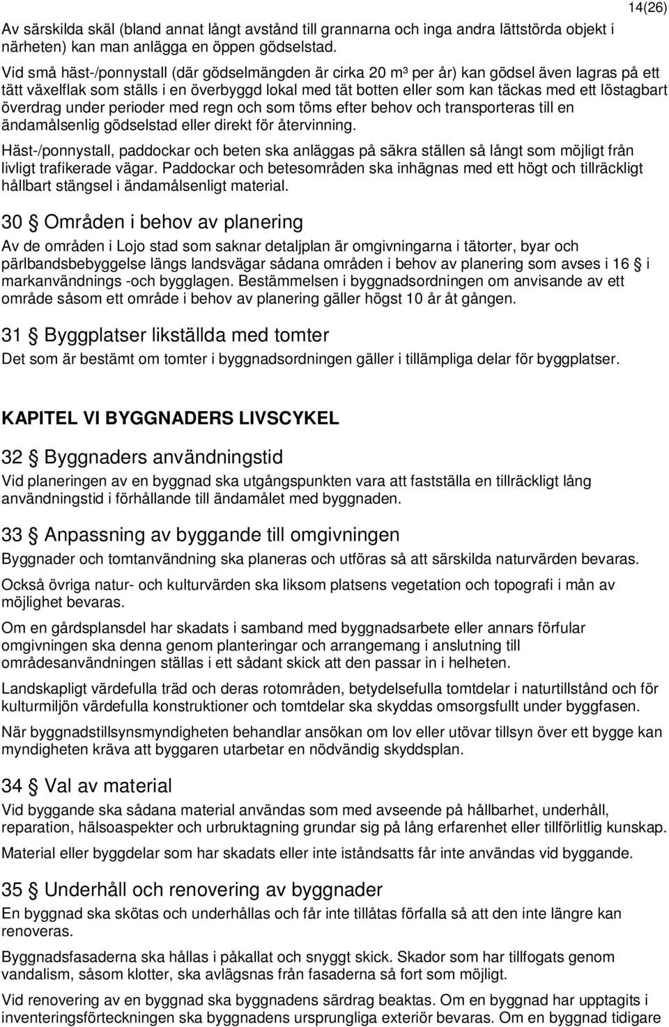 löstagbart överdrag under perioder med regn och som töms efter behov och transporteras till en ändamålsenlig gödselstad eller direkt för återvinning.