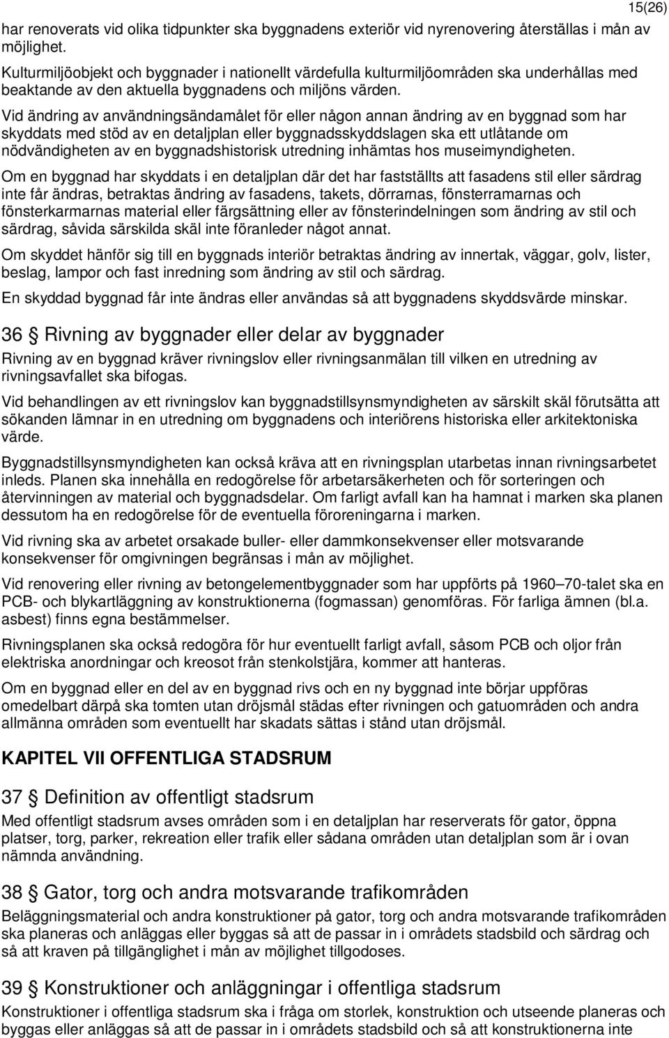 Vid ändring av användningsändamålet för eller någon annan ändring av en byggnad som har skyddats med stöd av en detaljplan eller byggnadsskyddslagen ska ett utlåtande om nödvändigheten av en