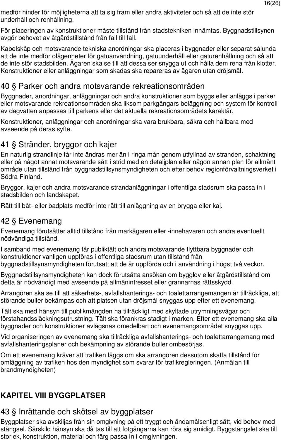 Kabelskåp och motsvarande tekniska anordningar ska placeras i byggnader eller separat sålunda att de inte medför olägenheter för gatuanvändning, gatuunderhåll eller gaturenhållning och så att de inte