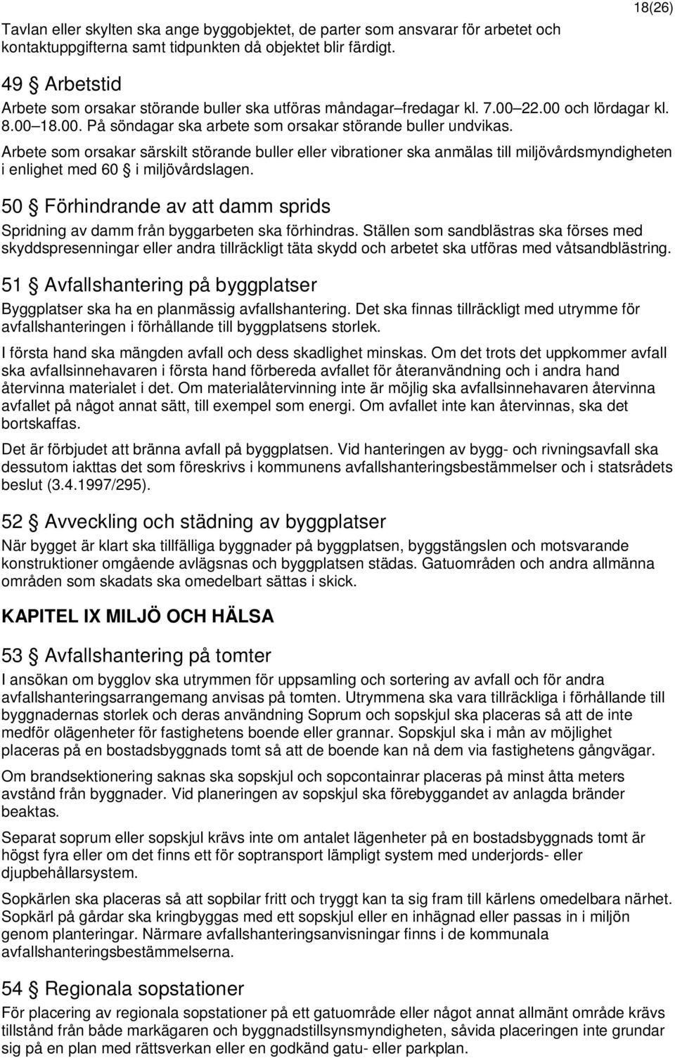 Arbete som orsakar särskilt störande buller eller vibrationer ska anmälas till miljövårdsmyndigheten i enlighet med 60 i miljövårdslagen.