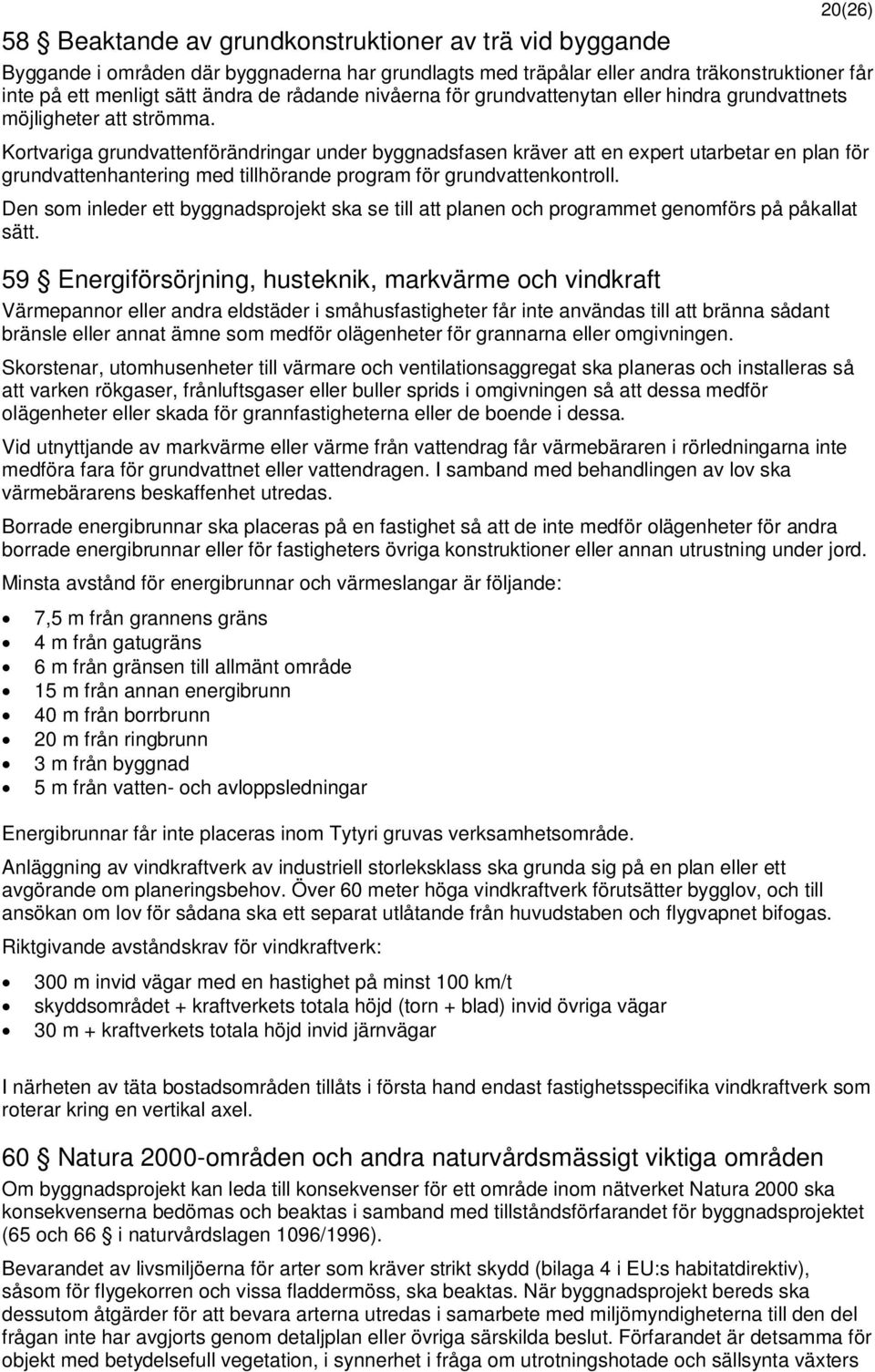 Kortvariga grundvattenförändringar under byggnadsfasen kräver att en expert utarbetar en plan för grundvattenhantering med tillhörande program för grundvattenkontroll.