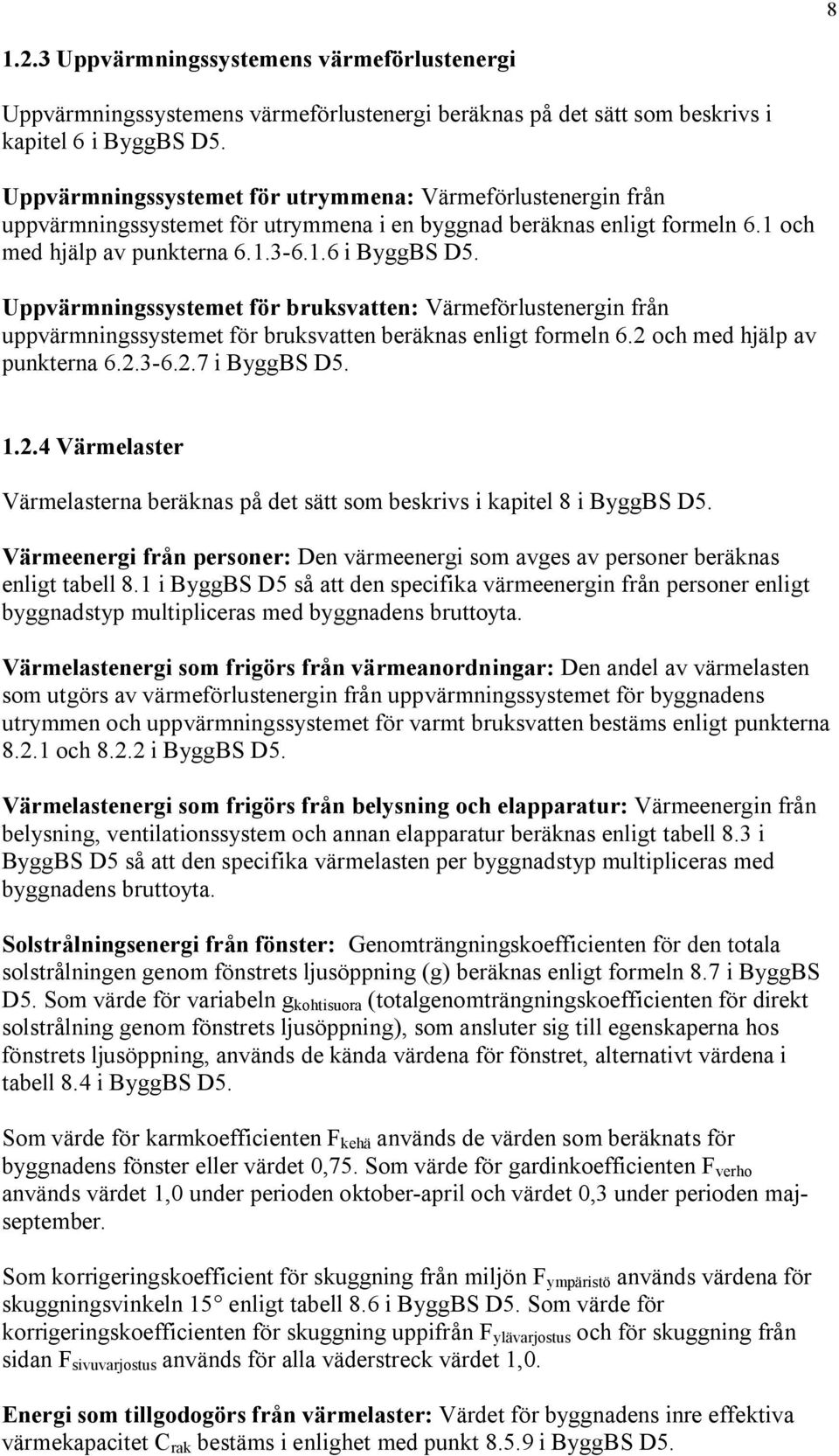 Uppvärmningssystemet för bruksvatten: Värmeförlustenergin från uppvärmningssystemet för bruksvatten beräknas enligt formeln 6.2 