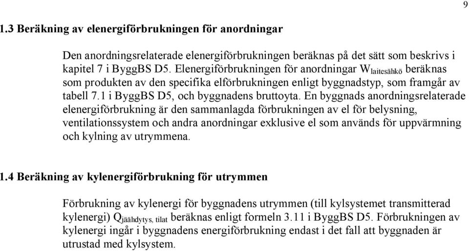 En byggnads anordningsrelaterade elenergiförbrukning är den sammanlagda förbrukningen av el för belysning, ventilationssystem och andra anordningar exklusive el som används för uppvärmning och