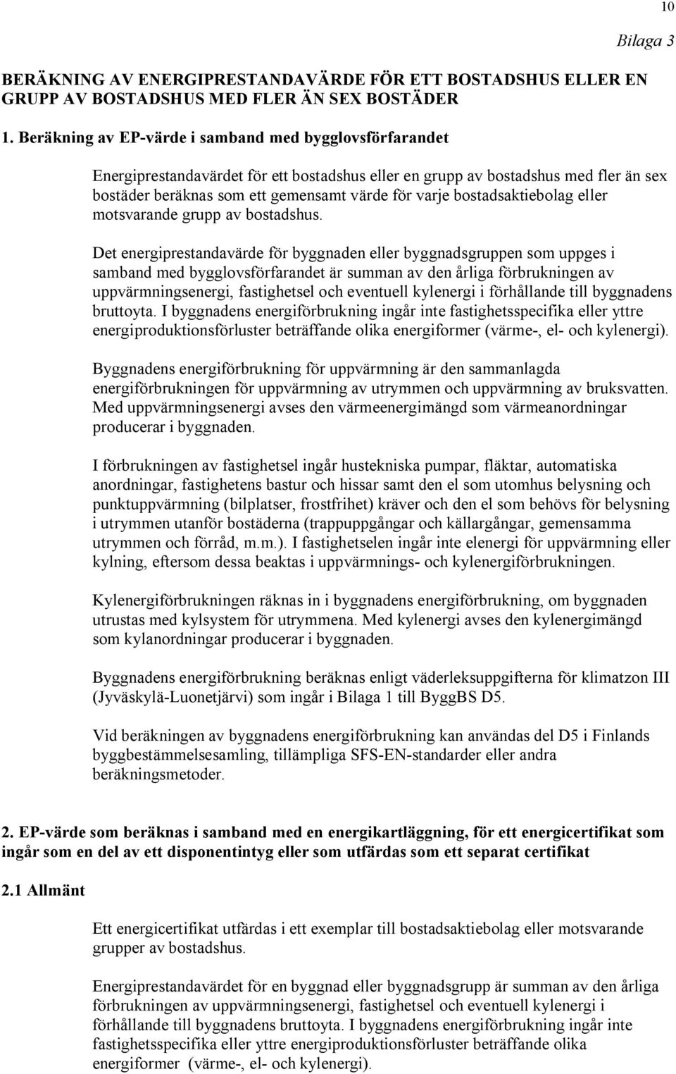 varje bostadsaktiebolag eller motsvarande grupp av bostadshus.