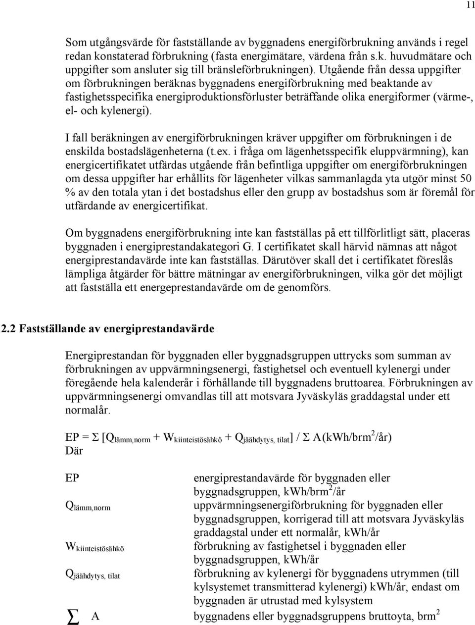 kylenergi). I fall beräkningen av energiförbrukningen kräver uppgifter om förbrukningen i de enskilda bostadslägenheterna (t.ex.