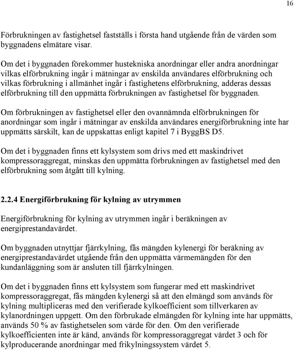 fastighetens elförbrukning, adderas dessas elförbrukning till den uppmätta förbrukningen av fastighetsel för byggnaden.