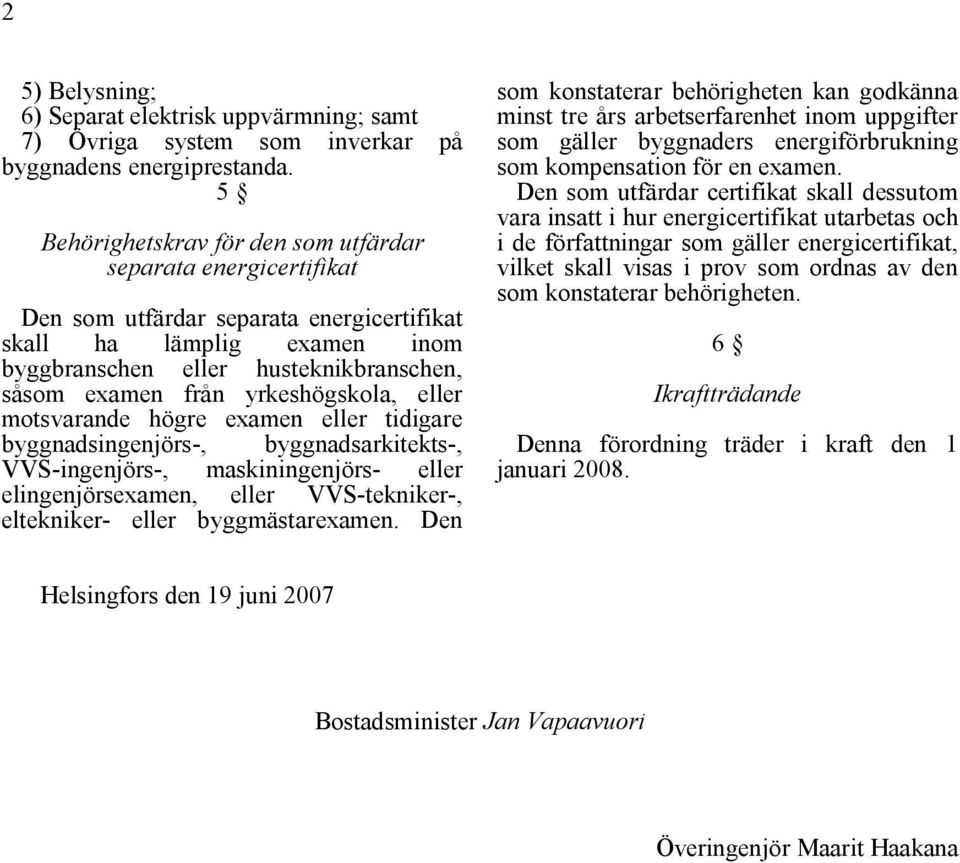 yrkeshögskola, eller motsvarande högre examen eller tidigare byggnadsingenjörs, byggnadsarkitekts, VVS ingenjörs, maskiningenjörs eller elingenjörsexamen, eller VVS tekniker, eltekniker eller