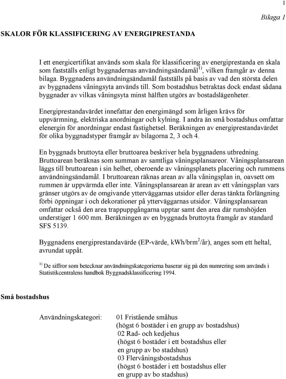 Som bostadshus betraktas dock endast sådana byggnader av vilkas våningsyta minst hälften utgörs av bostadslägenheter.
