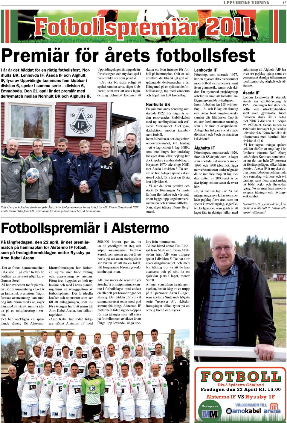 Den 21 april är det premiär med derbymatch mellan Norrhult BK och Älghults IF. Uppvidingelagen är taggade inför säsongen och mycket spel i närområdet ses som positivt.