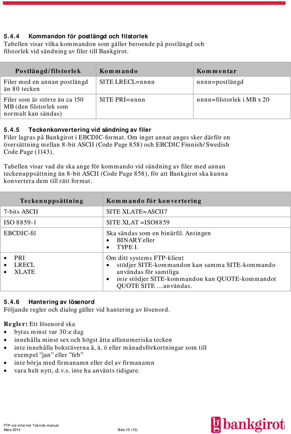 nnnn=filstorlek i MB x 20 5.4.5 Teckenkonvertering vid sändning av filer Filer lagras på Bankgirot i EBCDIC-format.