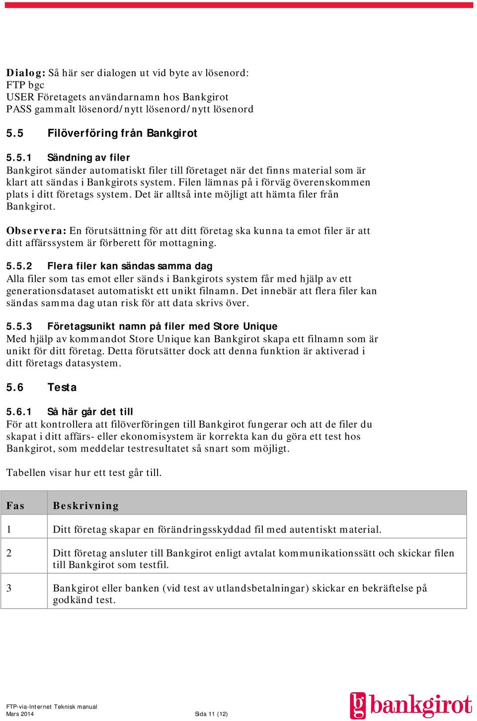 Filen lämnas på i förväg överenskommen plats i ditt företags system. Det är alltså inte möjligt att hämta filer från Bankgirot.