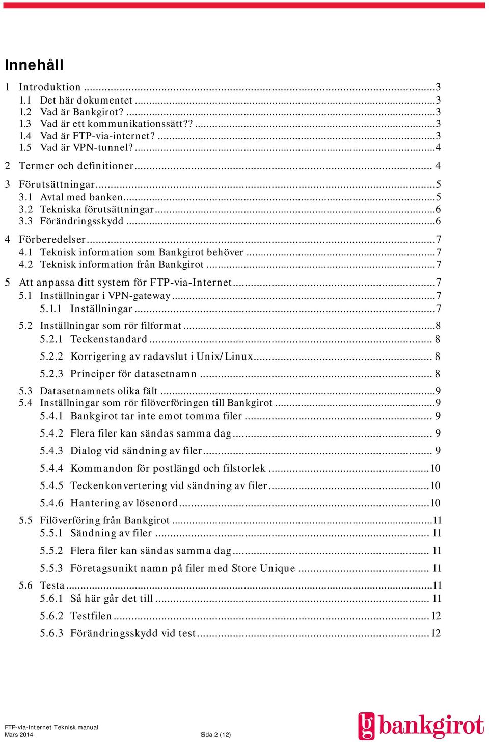 1 Teknisk information som Bankgirot behöver... 7 4.2 Teknisk information från Bankgirot... 7 5 Att anpassa ditt system för FTP-via-Internet... 7 5.1 Inställningar i VPN-gateway... 7 5.1.1 Inställningar... 7 5.2 Inställningar som rör filformat.