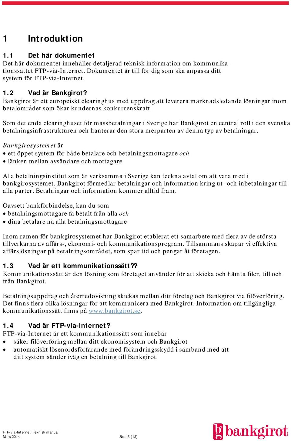 Bankgirot är ett europeiskt clearinghus med uppdrag att leverera marknadsledande lösningar inom betalområdet som ökar kundernas konkurrenskraft.