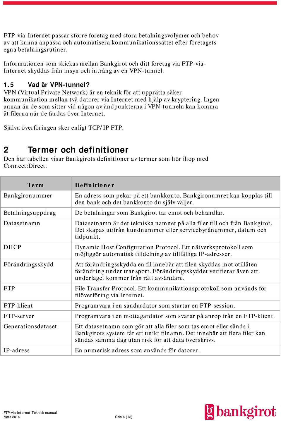 VPN (Virtual Private Network) är en teknik för att upprätta säker kommunikation mellan två datorer via Internet med hjälp av kryptering.