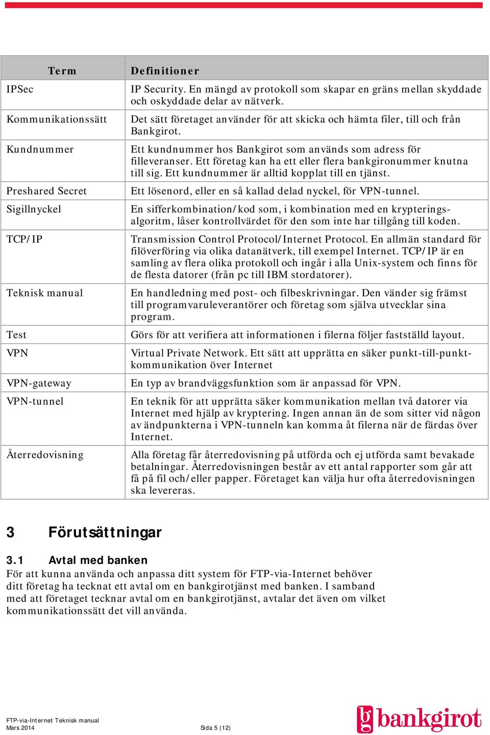 Ett kundnummer hos Bankgirot som används som adress för filleveranser. Ett företag kan ha ett eller flera bankgironummer knutna till sig. Ett kundnummer är alltid kopplat till en tjänst.