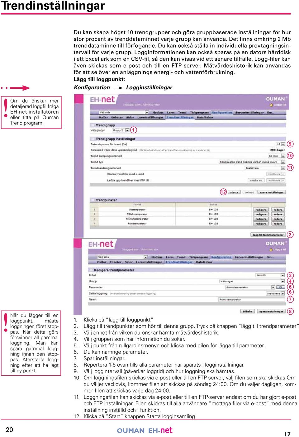 Logginformationen kan också sparas på en dators hårddisk i ett Excel ark som en CSV-fil, så den kan visas vid ett senare tillfälle. Logg-filer kan även skickas som e-post och till en FTP-server.