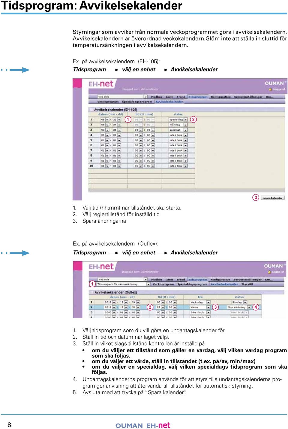 Välj tid (hh:mm) när tillståndet ska starta.. Välj reglertillstånd för inställd tid. Spara ändringarna Ex. på avvikelsekalendern (Ouflex): Tidsprogram välj en enhet Avvikelsekalender 4.