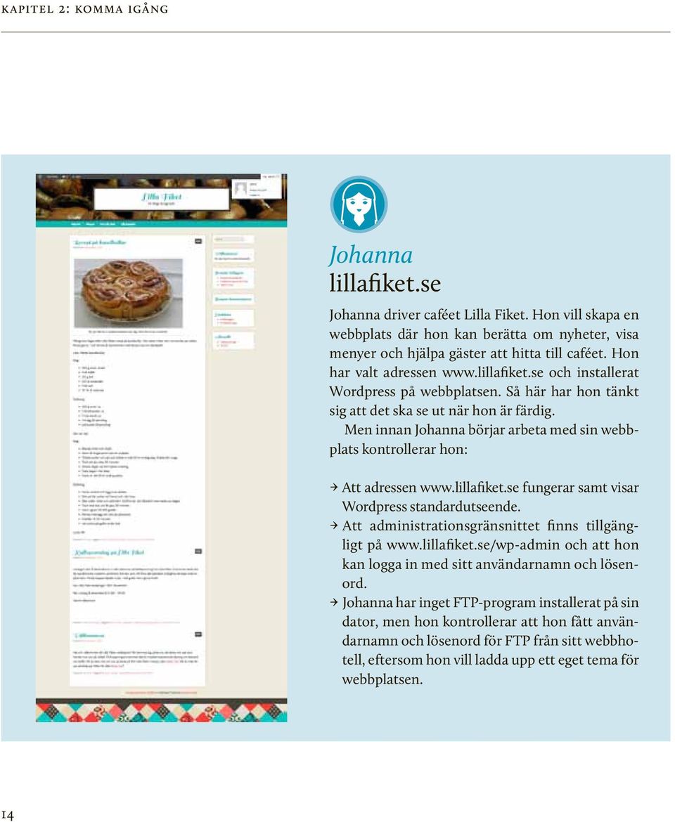 Men innan Johanna börjar arbeta med sin webbplats kontrollerar hon: Att adressen www.lillafiket.se fungerar samt visar Wordpress standardutseende.