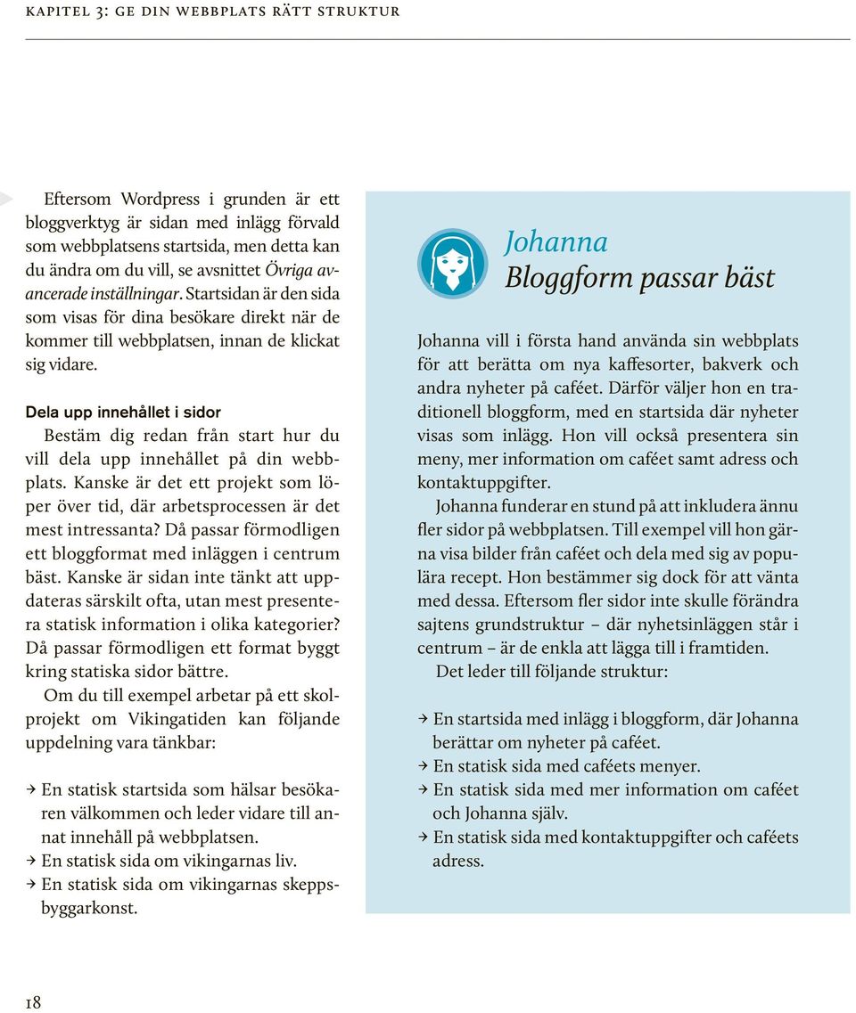 Dela upp innehållet i sidor Bestäm dig redan från start hur du vill dela upp innehållet på din webbplats. Kanske är det ett projekt som löper över tid, där arbetsprocessen är det mest intressanta?