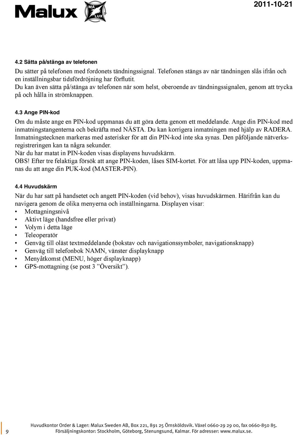 3 Ange PIN-kod Om du måste ange en PIN-kod uppmanas du att göra detta genom ett meddelande. Ange din PIN-kod med inmatningstangenterna och bekräfta med NÄSTA.