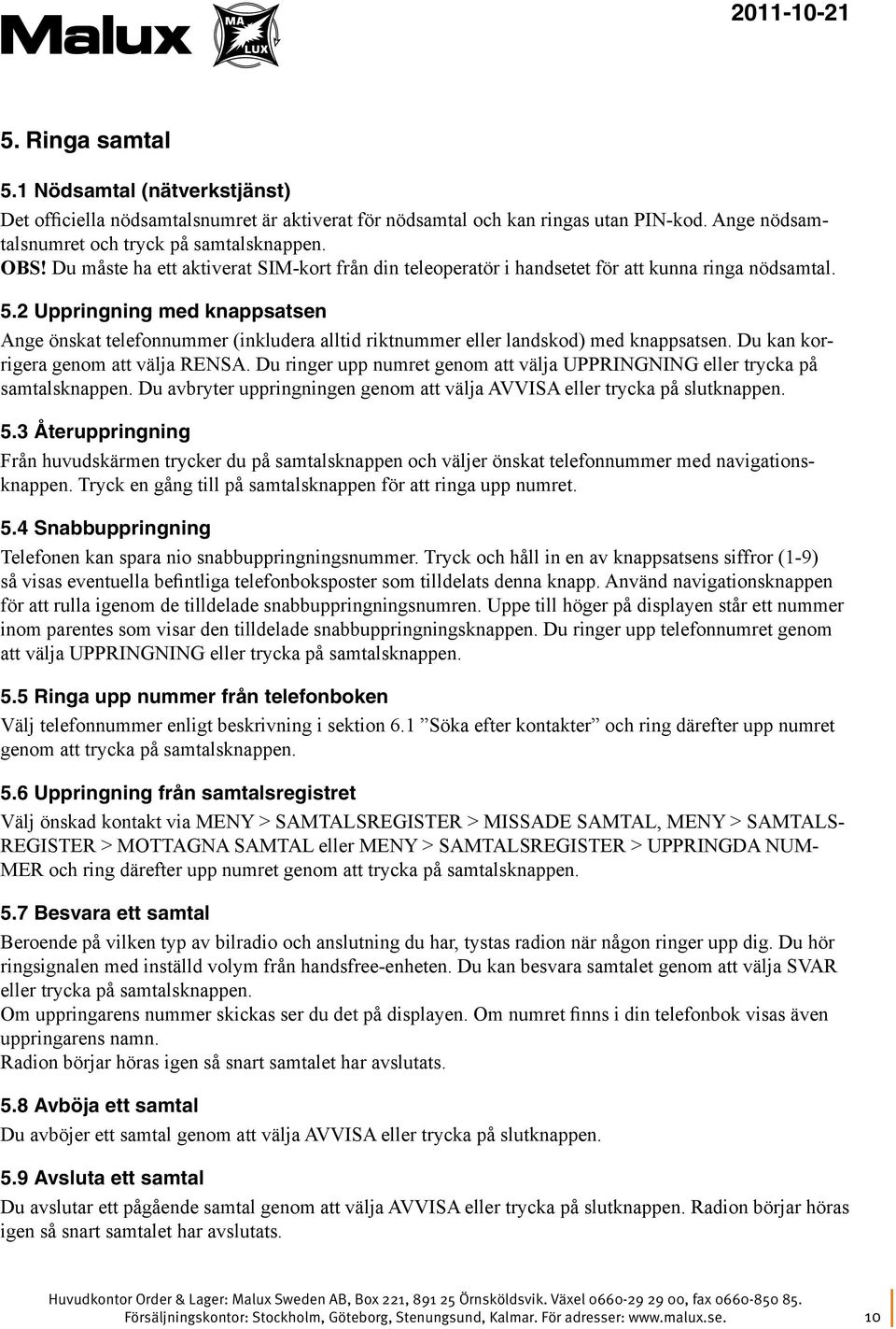 2 Uppringning med knappsatsen Ange önskat telefonnummer (inkludera alltid riktnummer eller landskod) med knappsatsen. Du kan korrigera genom att välja RENSA.