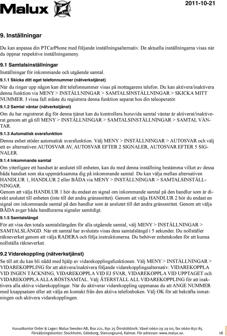 Du kan aktivera/inaktivera denna funktion via MENY > INSTÄLLNINGAR > SAMTALSINSTÄLLNINGAR > SKICKA MITT NUMMER. I vissa fall måste du registrera denna funktion separat hos din teleoperatör. 9.1.