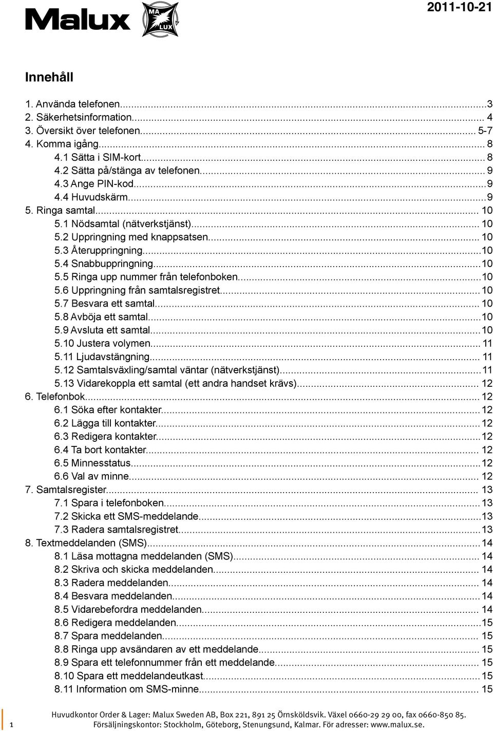 .. 10 5.6 Uppringning från samtalsregistret... 10 5.7 Besvara ett samtal... 10 5.8 Avböja ett samtal... 10 5.9 Avsluta ett samtal... 10 5.10 Justera volymen... 11 5.