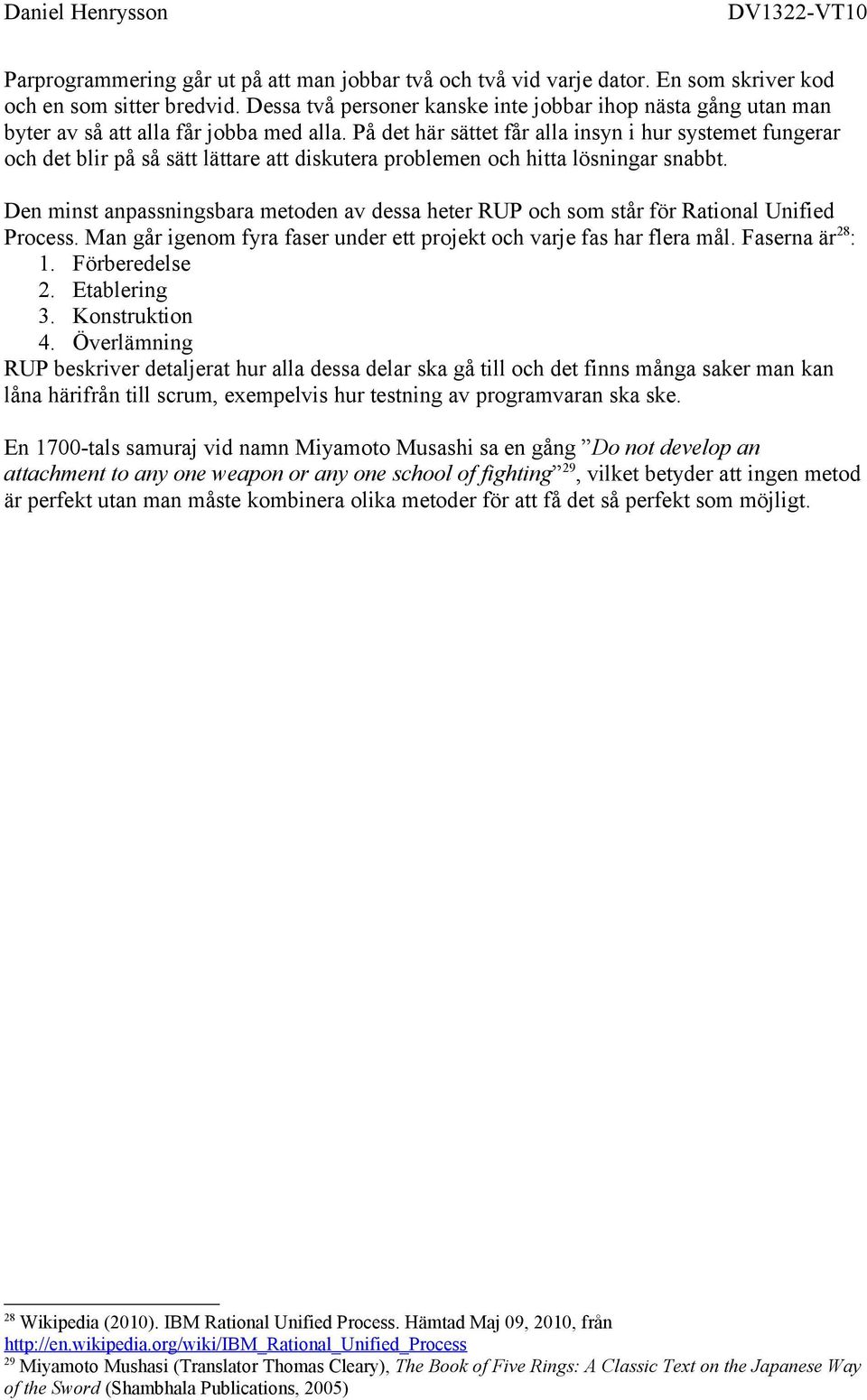 På det här sättet får alla insyn i hur systemet fungerar och det blir på så sätt lättare att diskutera problemen och hitta lösningar snabbt.
