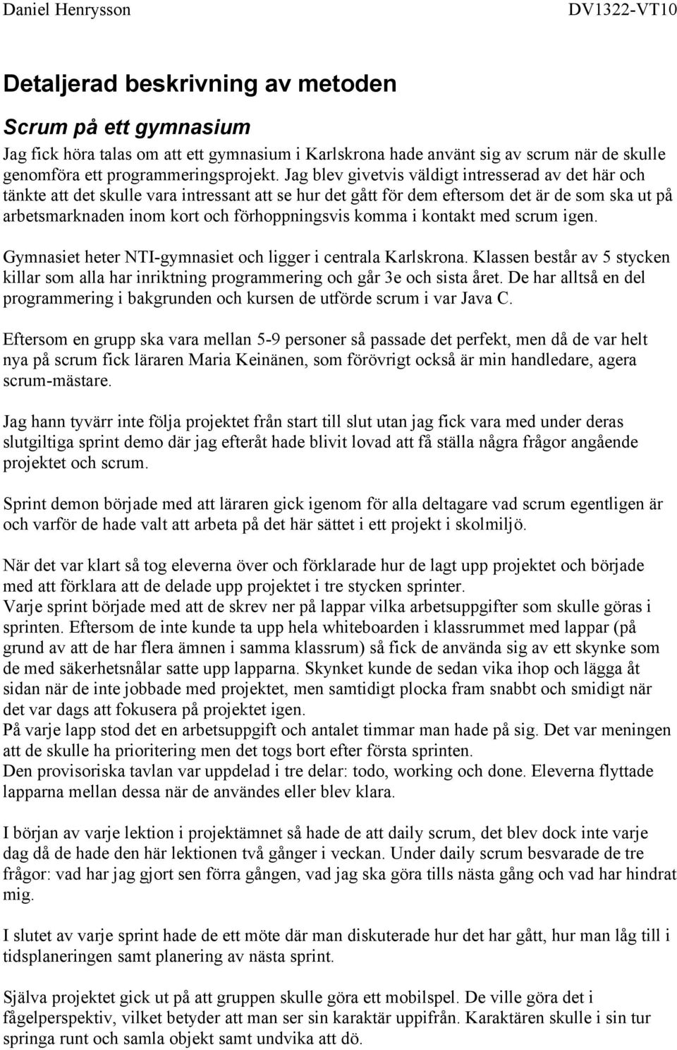 komma i kontakt med scrum igen. Gymnasiet heter NTI-gymnasiet och ligger i centrala Karlskrona. Klassen består av 5 stycken killar som alla har inriktning programmering och går 3e och sista året.