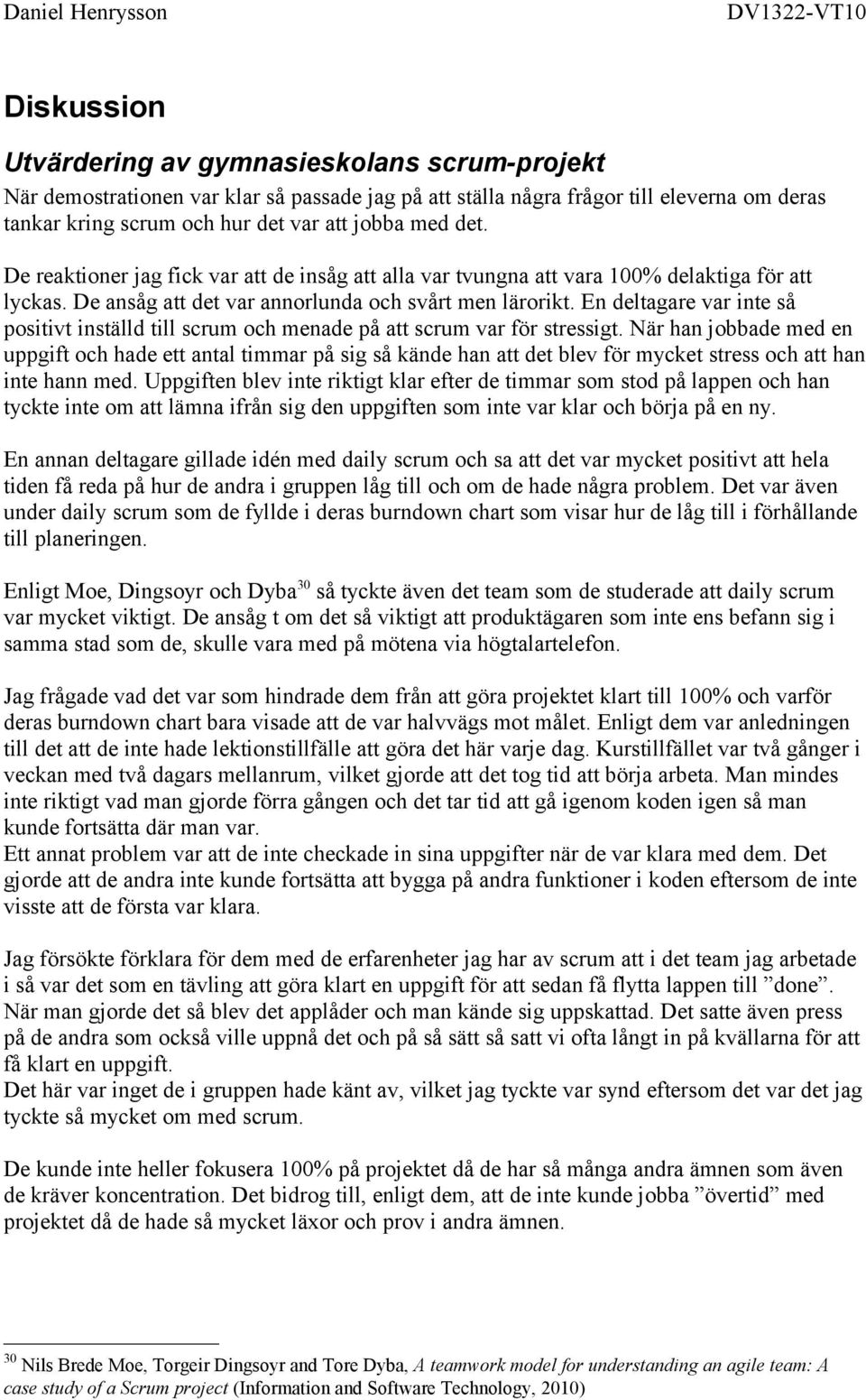 En deltagare var inte så positivt inställd till scrum och menade på att scrum var för stressigt.